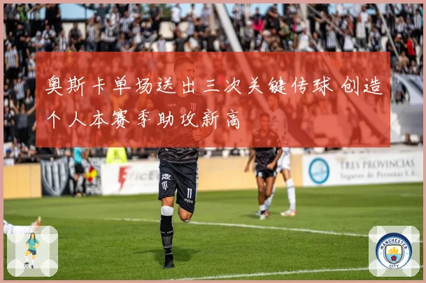 奥斯卡单场送出三次关键传球 创造个人本赛季助攻新高