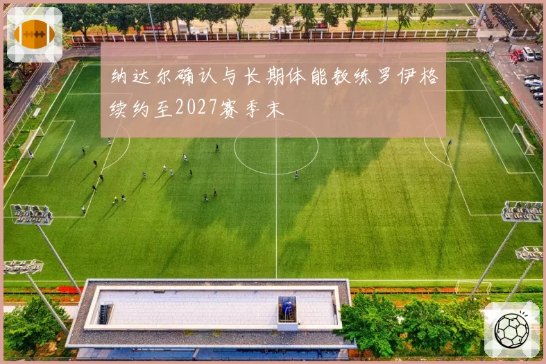 纳达尔确认与长期体能教练罗伊格续约至2027赛季末