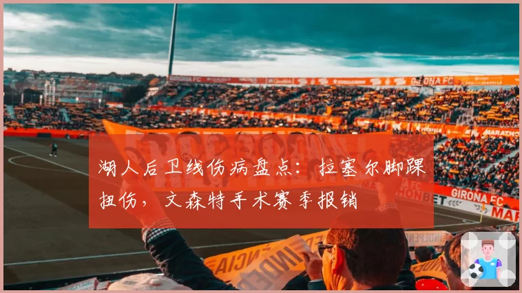 湖人后卫线伤病盘点：拉塞尔脚踝扭伤，文森特手术赛季报销