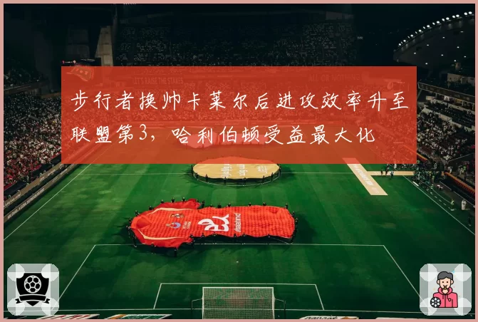 步行者换帅卡莱尔后进攻效率升至联盟第3,哈利伯顿受益最大化