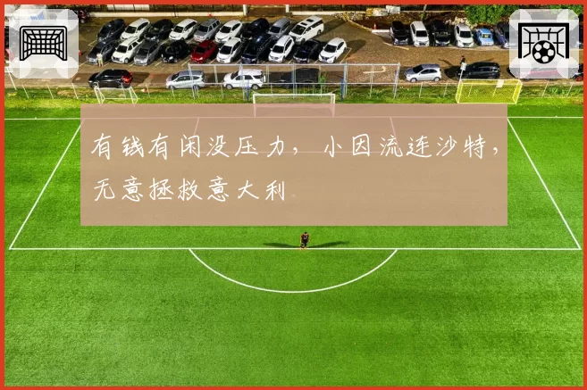 有钱有闲没压力,小因流连沙特,无意拯救意大利