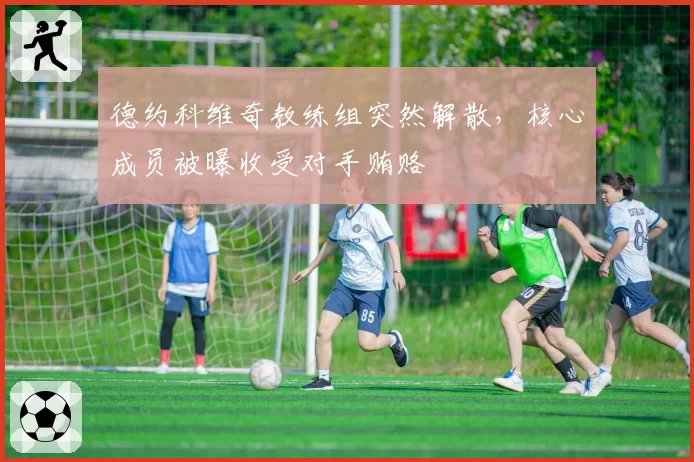 德约科维奇教练组突然解散，核心成员被曝收受对手贿赂